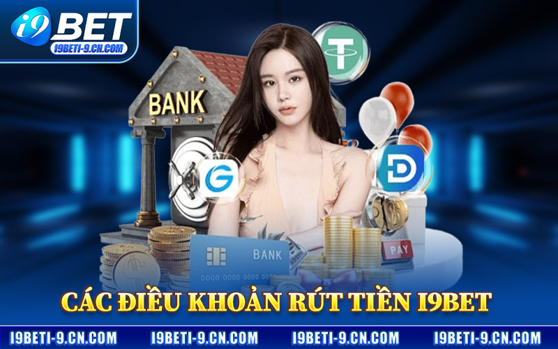 Rút Tiền I9BET – Hệ Thống Thanh Toán Minh Bạch Và An Toàn 2 Các Điều Khoản Rút Tiền I9BET