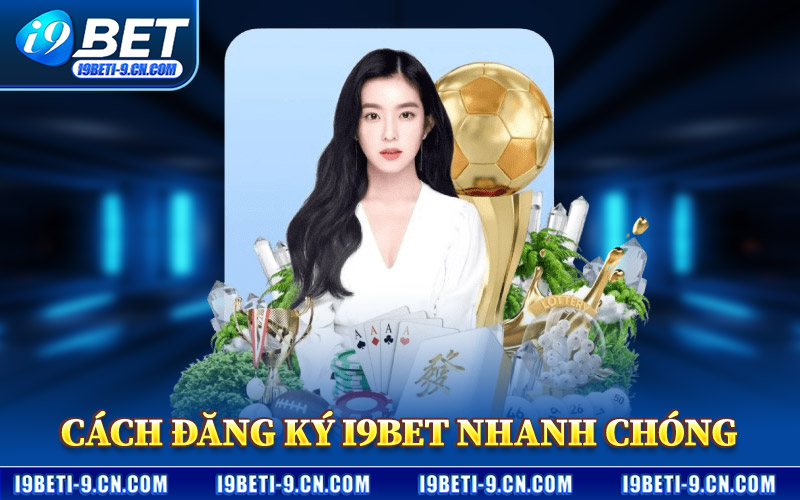 Cách Đăng Ký I9BET Nhanh Chóng