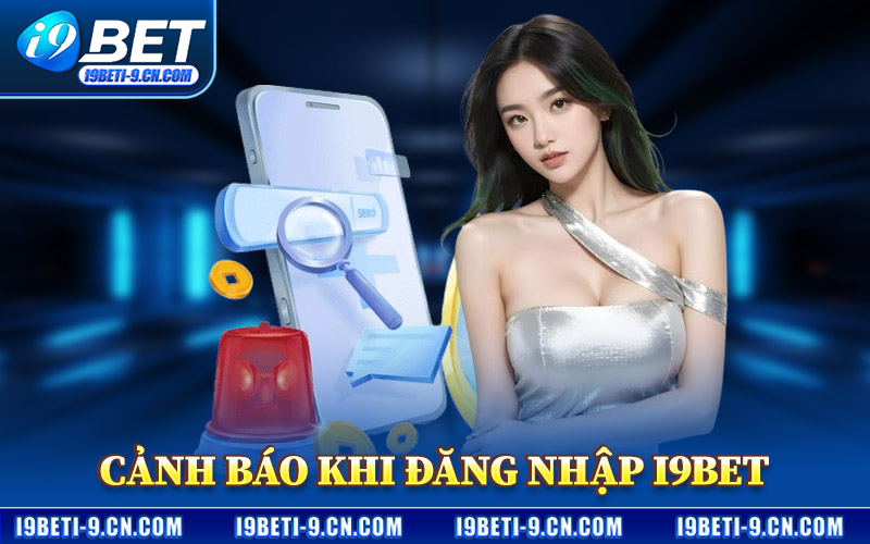 Cảnh Báo Khi Đăng Nhập I9BET
