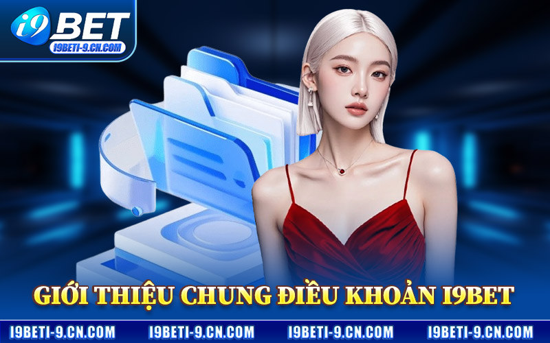 Điều Khoản I9BET – Quy Định Chung Áp Dụng Trên Hệ Thống 1 Giới Thiệu Chung Điều Khoản I9BET