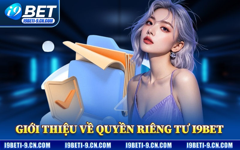 Quyền Riêng Tư I9BET – Cam Kết Tôn Trọng Dữ Liệu Cá Nhân 1 Giới Thiệu Về Quyền Riêng Tư I9BET