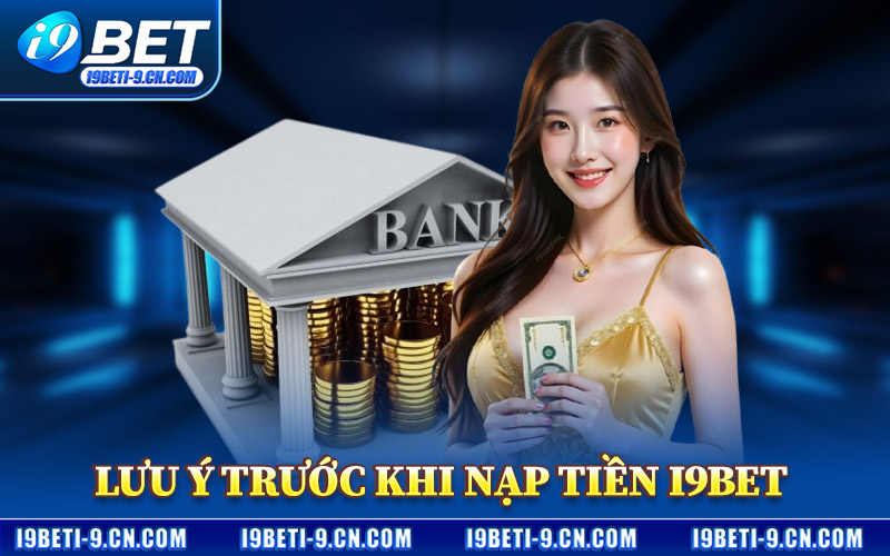 Lưu Ý Trước Khi Nạp Tiền I9BET