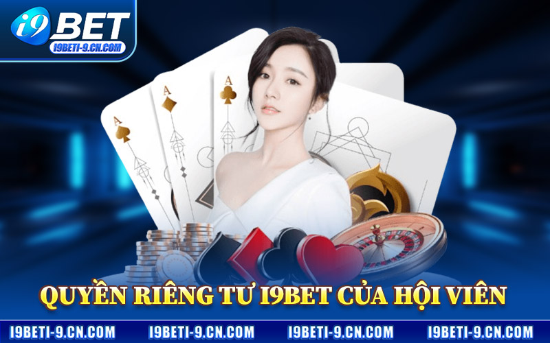 Quyền Riêng Tư I9BET – Cam Kết Tôn Trọng Dữ Liệu Cá Nhân 2 Quyền Riêng Tư I9BET Của Hội Viên