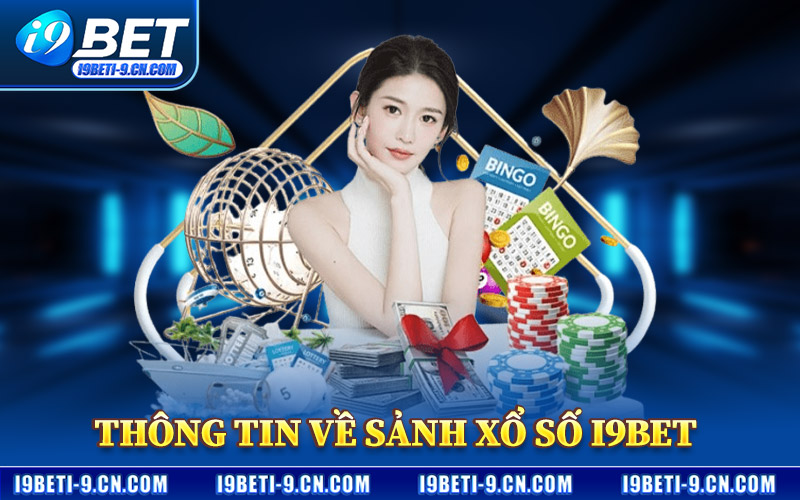 Xổ Số I9BET – Điểm Đến Lô Đề Trực Tuyến An Toàn Minh Bạch 1 Thông Tin Về Sảnh Xổ Số I9BET