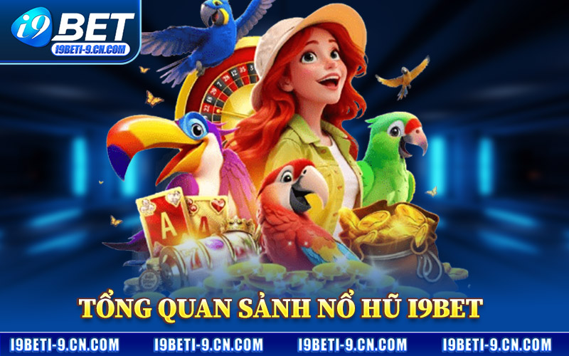 Tổng Quan Sảnh Nổ Hũ I9BET
