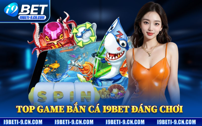 Top Game Bắn Cá I9BET Đáng Chơi