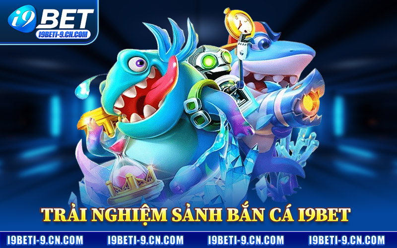 Trải Nghiệm Sảnh Bắn Cá I9BET